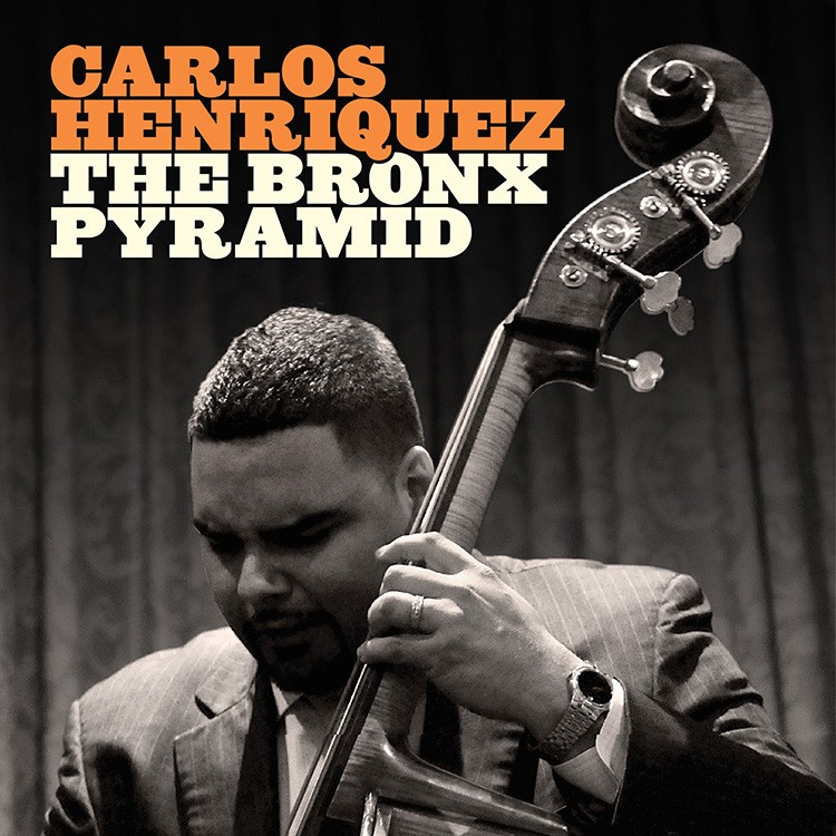 CARLOS HENRIQUEZ, bassist of Jazz At Lincoln Center BRINGS IT on his debut CD, “Bronx Pyramid!”