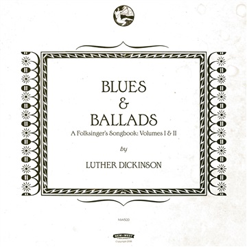 LUTHER DICKINSON’S new “BLUES & BALLADS” album is one for the ages; a stripped-down collection of juke-joint rhythms and low-down acoustic blues.